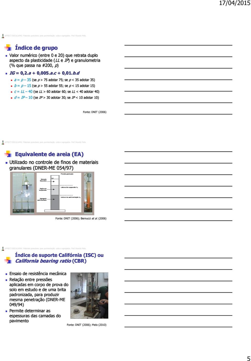 < 10 adotar 10) Fonte: DNIT (2006) Equivalente de areia (EA) Utilizado no controle de finos de materiais granulares (DNER-ME 054/97) Fonte: DNIT (2006); Bernucci et al.