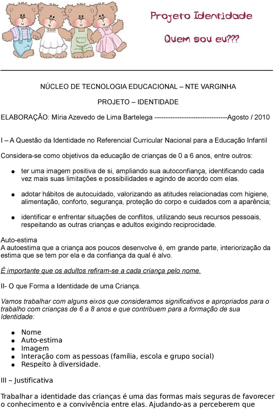 Curricular Nacional para a Educação Infantil Considera-se como objetivos da educação de crianças de 0 a 6 anos, entre outros: ter uma imagem positiva de si, ampliando sua autoconfiança, identificando