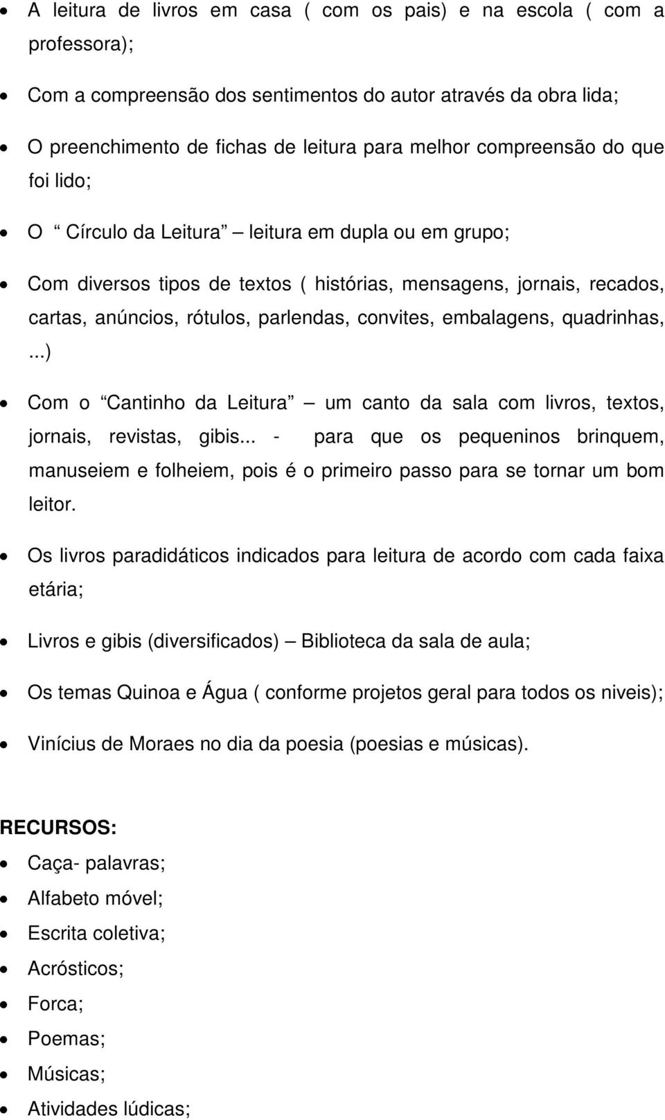 embalagens, quadrinhas,...) Com o Cantinho da Leitura um canto da sala com livros, textos, jornais, revistas, gibis.