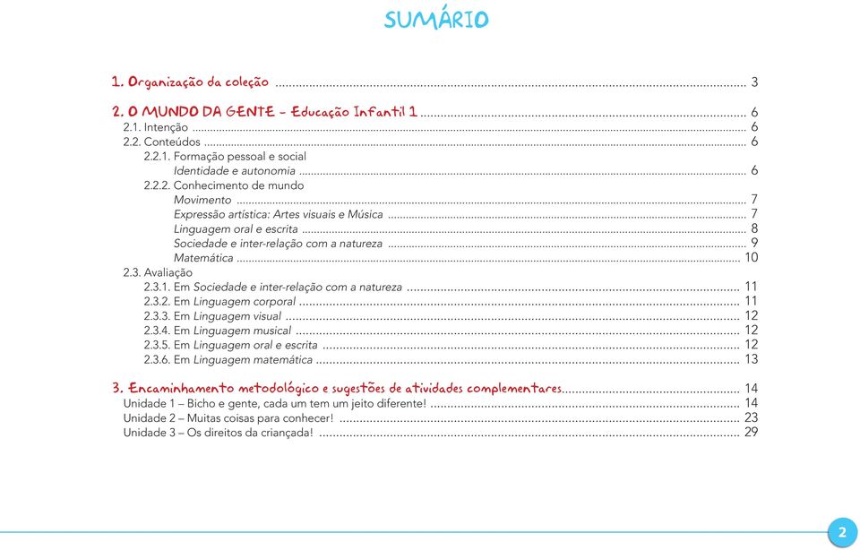 .. 11 2.3.2. Em Linguagem corporal... 11 2.3.3. Em Linguagem visual... 12 2.3.4. Em Linguagem musical... 12 2.3.5. Em Linguagem oral e escrita... 12 2.3.6. Em Linguagem matemática... 13 3.