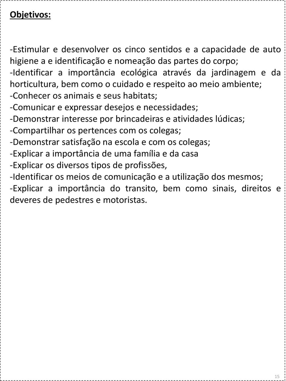 brincadeiras e atividades lúdicas; -Compartilhar os pertences com os colegas; -Demonstrar satisfação na escola e com os colegas; -Explicar a importância de uma família e da casa -Explicar