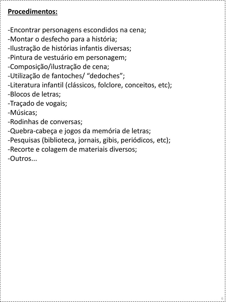 infantil (clássicos, folclore, conceitos, etc); -Blocos de letras; -Traçado de vogais; -Músicas; -Rodinhas de conversas;