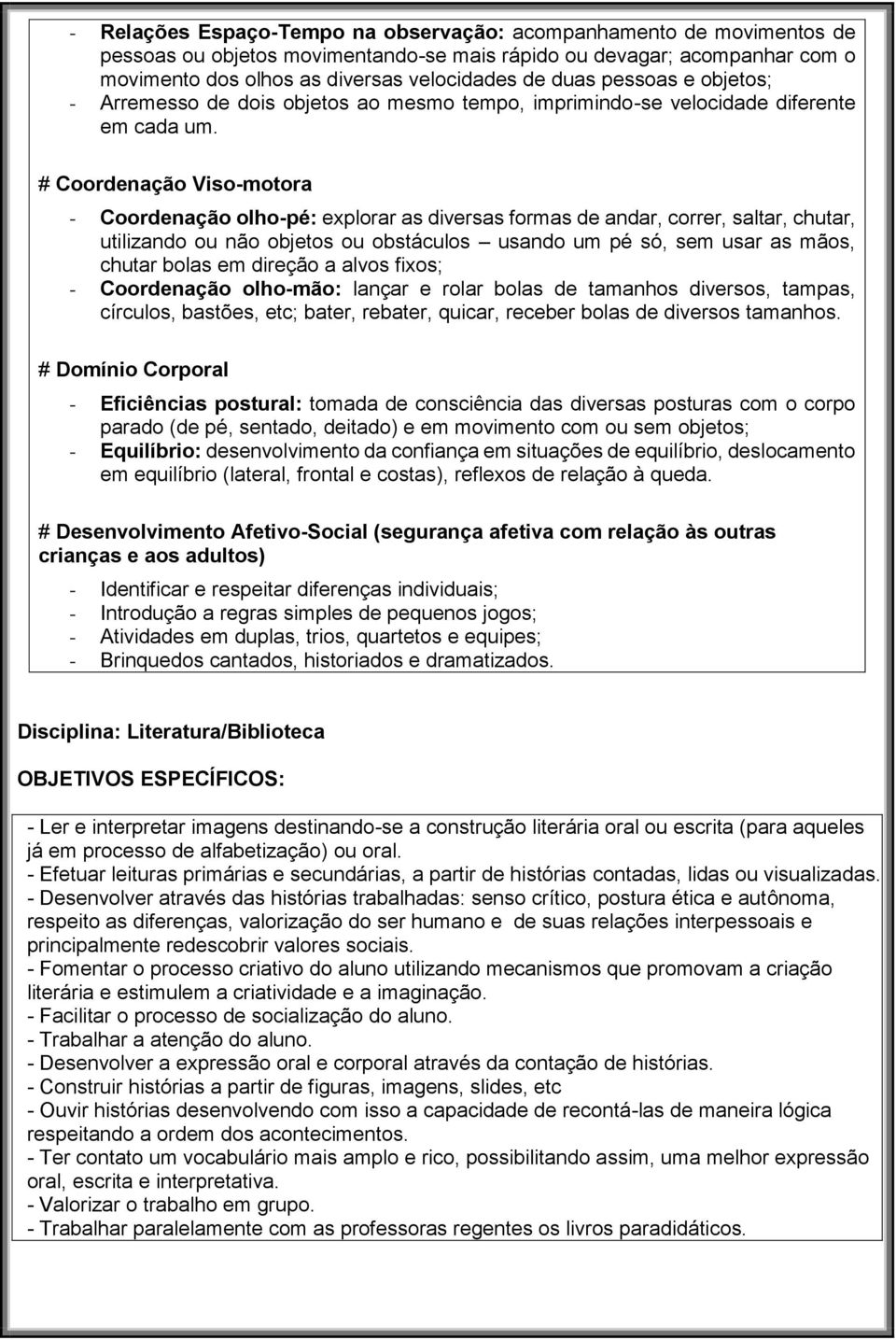 # Coordenação Viso-motora - Coordenação olho-pé: explorar as diversas formas de andar, correr, saltar, chutar, utilizando ou não objetos ou obstáculos usando um pé só, sem usar as mãos, chutar bolas