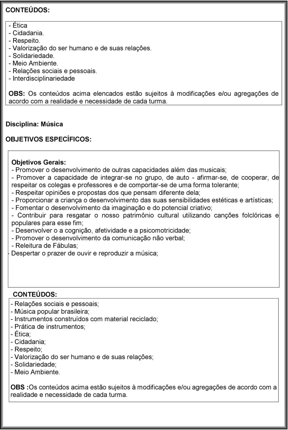 Disciplina: Música Objetivos Gerais: - Promover o desenvolvimento de outras capacidades além das musicais; - Promover a capacidade de integrar-se no grupo, de auto - afirmar-se, de cooperar, de