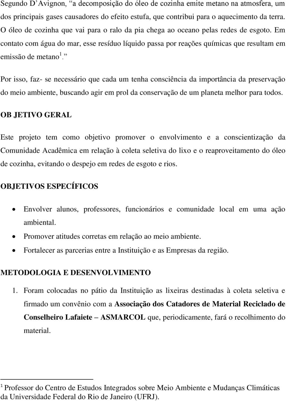 Por isso, faz- se necessário que cada um tenha consciência da importância da preservação do meio ambiente, buscando agir em prol da conservação de um planeta melhor para todos.