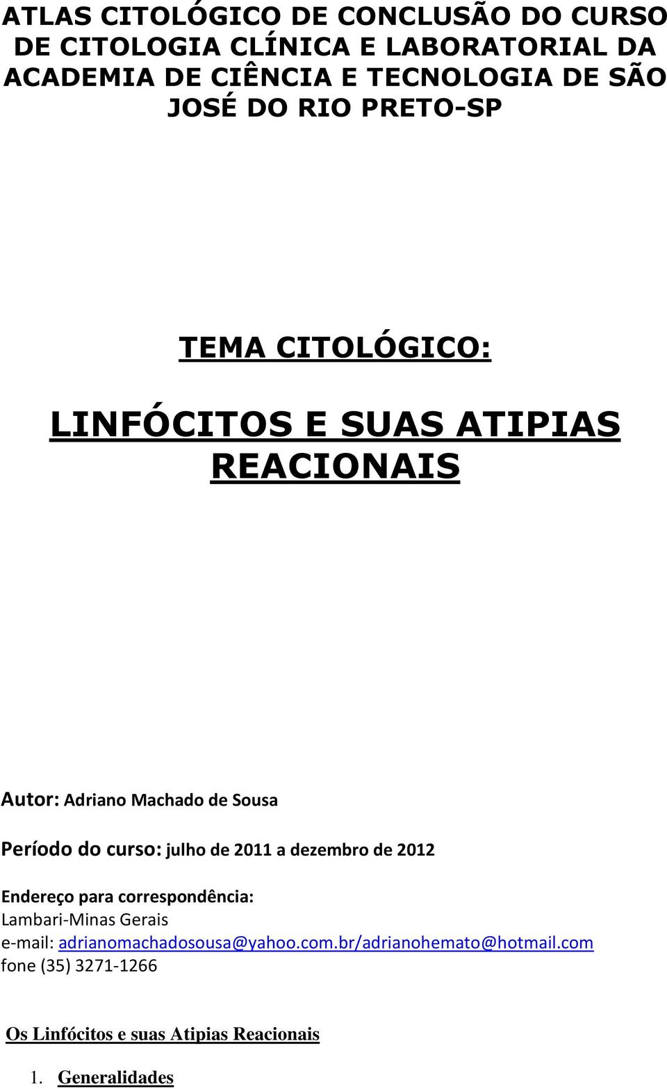 curso: julho de 2011 a dezembro de 2012 Endereço para correspondência: Lambari-Minas Gerais e-mail: