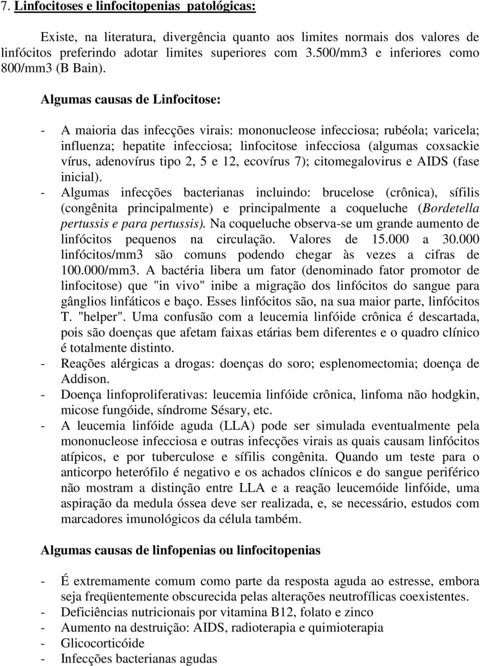 Algumas causas de Linfocitose: - A maioria das infecções virais: mononucleose infecciosa; rubéola; varicela; influenza; hepatite infecciosa; linfocitose infecciosa (algumas coxsackie vírus,