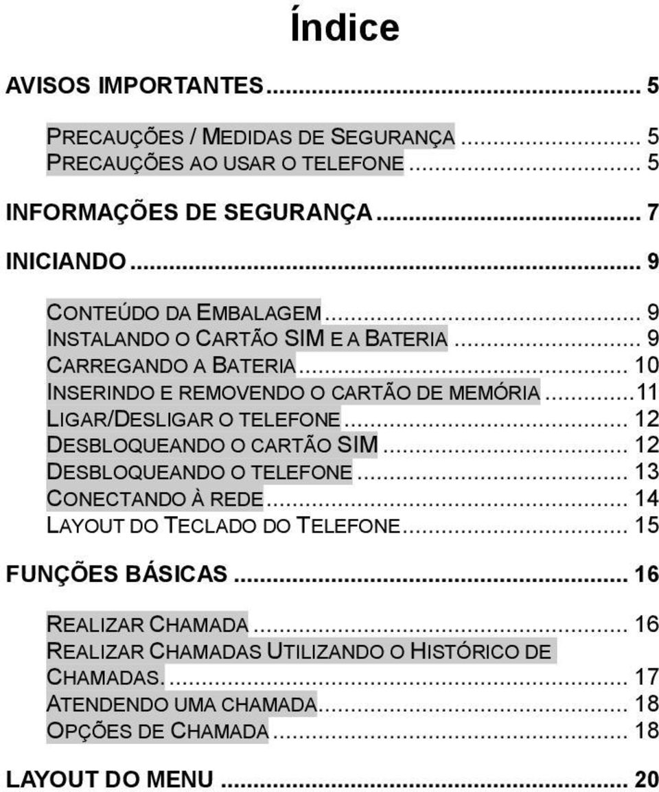 .. 11 LIGAR/DESLIGAR O TELEFONE... 12 DESBLOQUEANDO O CARTÃO SIM... 12 DESBLOQUEANDO O TELEFONE... 13 CONECTANDO À REDE... 14 LAYOUT DO TECLADO DO TELEFONE.