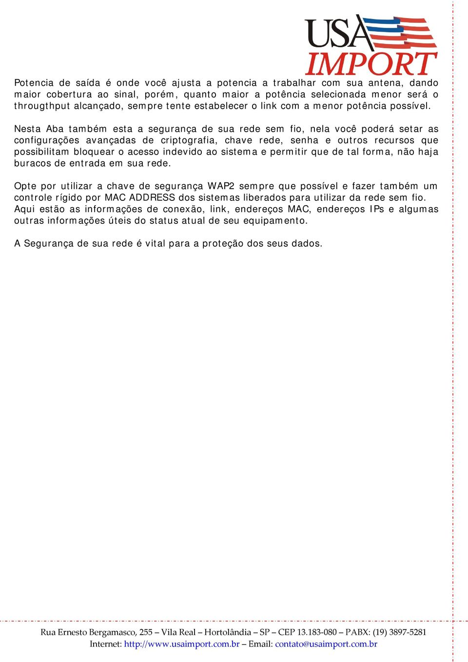 Nesta Aba também esta a segurança de sua rede sem fio, nela você poderá setar as configurações avançadas de criptografia, chave rede, senha e outros recursos que possibilitam bloquear o acesso