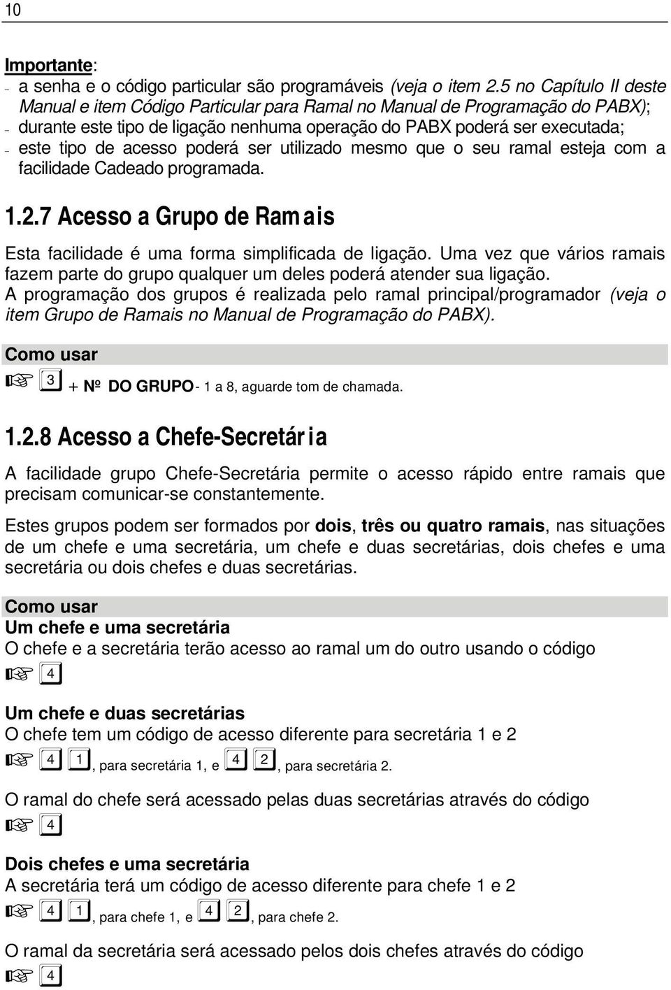 poderá ser utilizado mesmo que o seu ramal esteja com a facilidade Cadeado programada. 1.2.7 Acesso a Grupo de Ram ais Esta facilidade é uma forma simplificada de ligação.