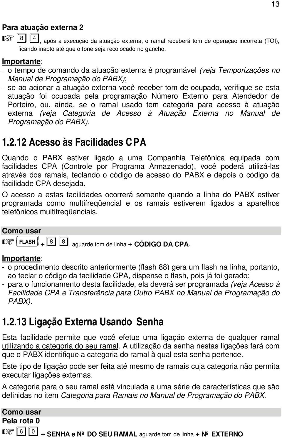 ocupada pela programação Número Externo para Atendedor de Porteiro, ou, ainda, se o ramal usado tem categoria para acesso à atuação externa (veja Categoria de Acesso à Atuação Externa no Manual de