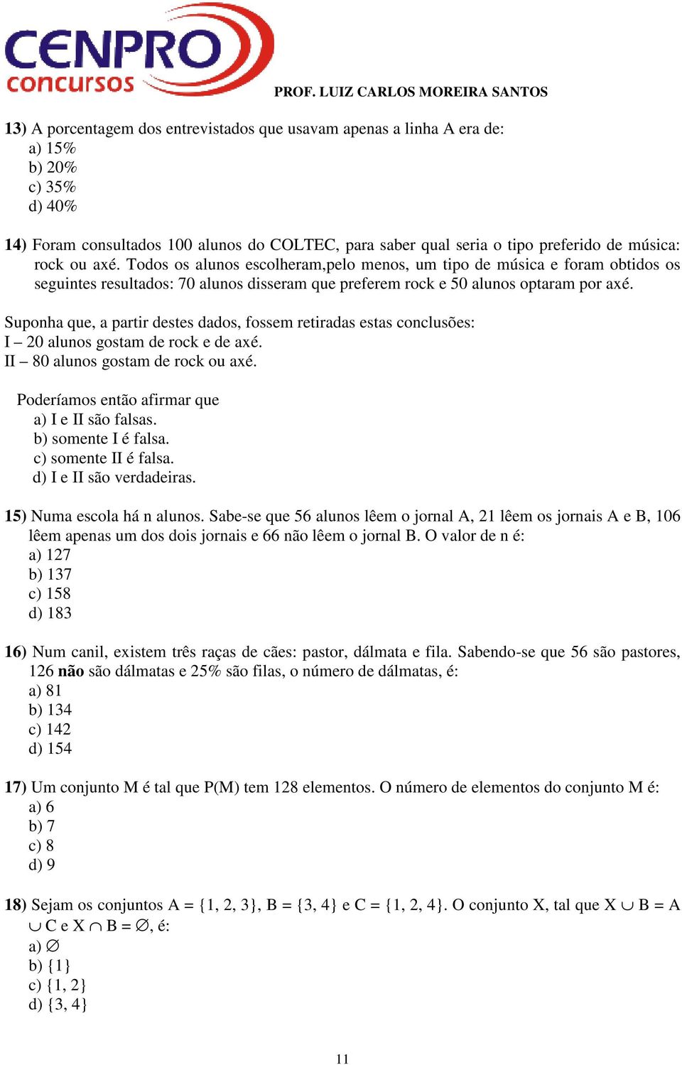 Suponha que, a partir destes dados, fossem retiradas estas conclusões: I 20 alunos gostam de rock e de axé. II 80 alunos gostam de rock ou axé. Poderíamos então afirmar que a) I e II são falsas.