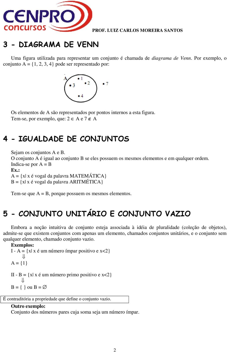 Tem-se, por exemplo, que: 2 A e 7 A 4 - IGUALDADE DE CONJUNTOS Sejam os conjuntos A e B. O conjunto A é igual ao conjunto B se eles possuem os mesmos elementos e em qualquer ordem.