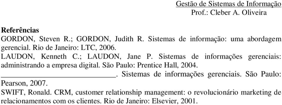 Sistemas de informações gerenciais: administrando a empresa digital. São Paulo: Prentice Hall, 2004.