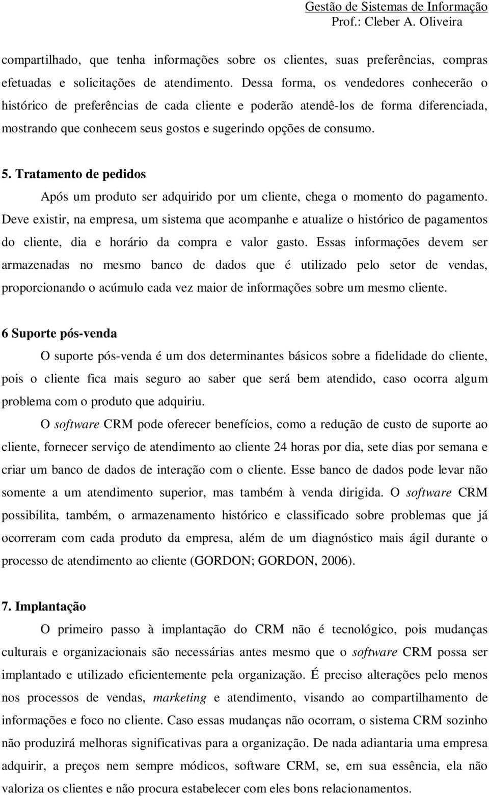 Tratamento de pedidos Após um produto ser adquirido por um cliente, chega o momento do pagamento.