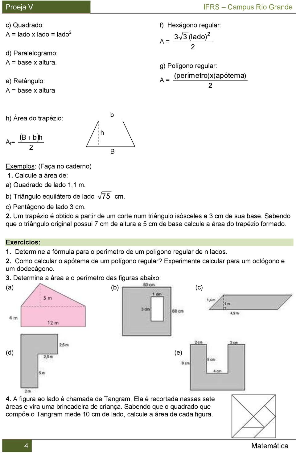 Calcule a área de: a) Quadrado de lado 1,1 m. h b B b) Triângulo equilátero de lado 75 cm. c) Pentágono de lado 3 cm.