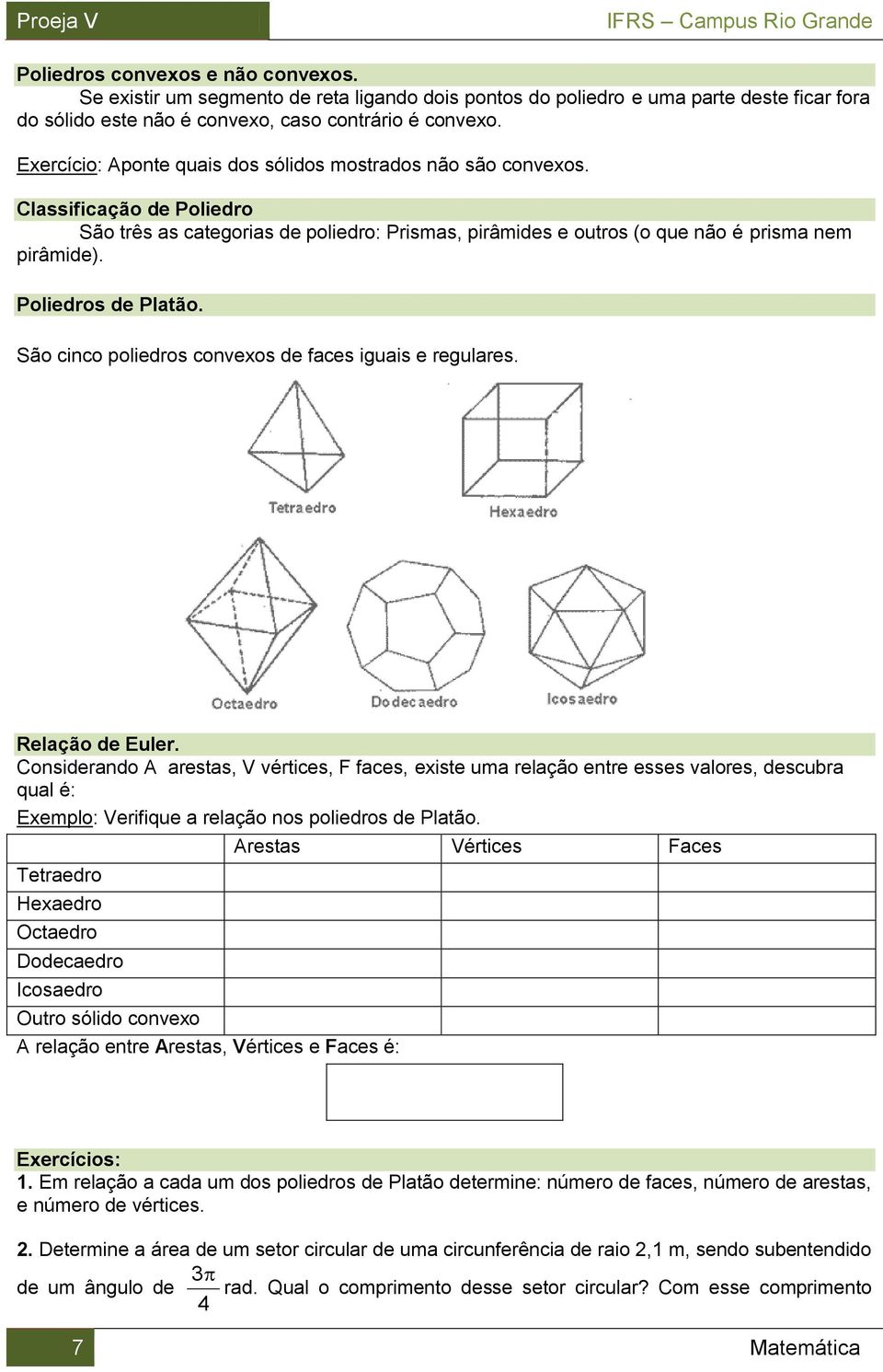 Poliedros de Platão. São cinco poliedros convexos de faces iguais e regulares. Relação de Euler.