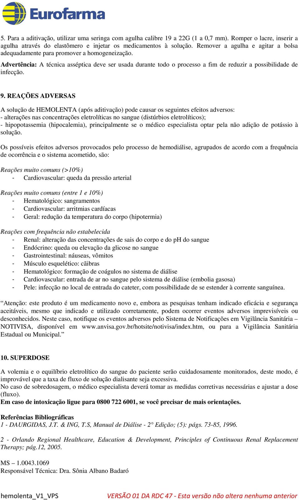 REAÇÕES ADVERSAS A solução de HEMOLENTA (após aditivação) pode causar os seguintes efeitos adversos: - alterações nas concentrações eletrolíticas no sangue (distúrbios eletrolíticos); -