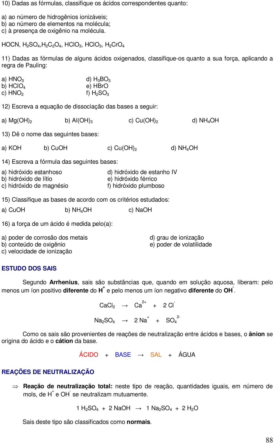 4 e) HBrO c) HNO 2 f) H 2 SO 3 12) Escreva a equação de dissociação das bases a seguir: a) Mg(OH) 2 b) Al(OH) 3 c) Cu(OH) 2 d) NH 4 OH 13) Dê o nome das seguintes bases: a) KOH b) CuOH c) Cu(OH) 2 d)