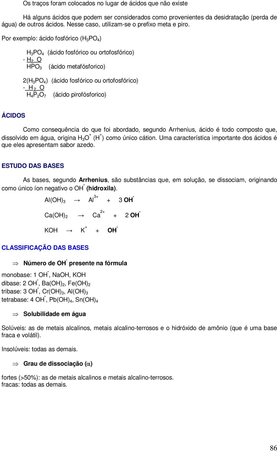 Por exemplo: ácido fosfórico (H 3 PO 4 ) H 3 PO 4 (ácido fosfórico ou ortofosfórico) - H 2 O HPO 3 (ácido metafósforico) 2(H 3 PO 4 ) (ácido fosfórico ou ortofosfórico) - H 2 O H 4 P 2 O 7 (ácido