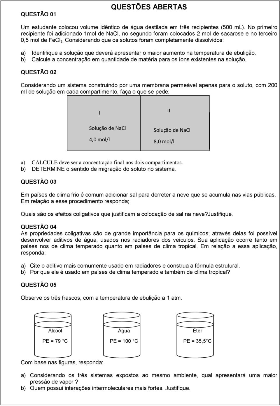 Considerando que os solutos foram completamente dissolvidos: a) Identifique a solução que deverá apresentar o maior aumento na temperatura de ebulição.