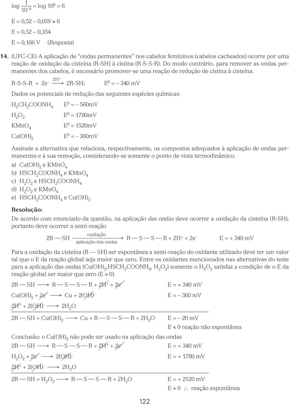 Do modo cotrário, para remover as odas permaetes dos cabelos, é ecessário promover-se uma reação de redução de cistia à cisteía.