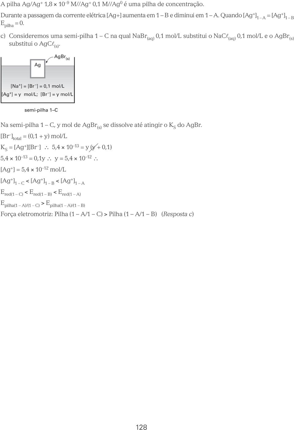 Ag AgBr (s) [Na + ] = [Br ] = 0, mol/l [Ag + ] = y mol/l; [Br ] = y mol/l semi-pilha C Na semi-pilha C, y mol de AgBr (s) se dissolve até atigir o K S do AgBr.