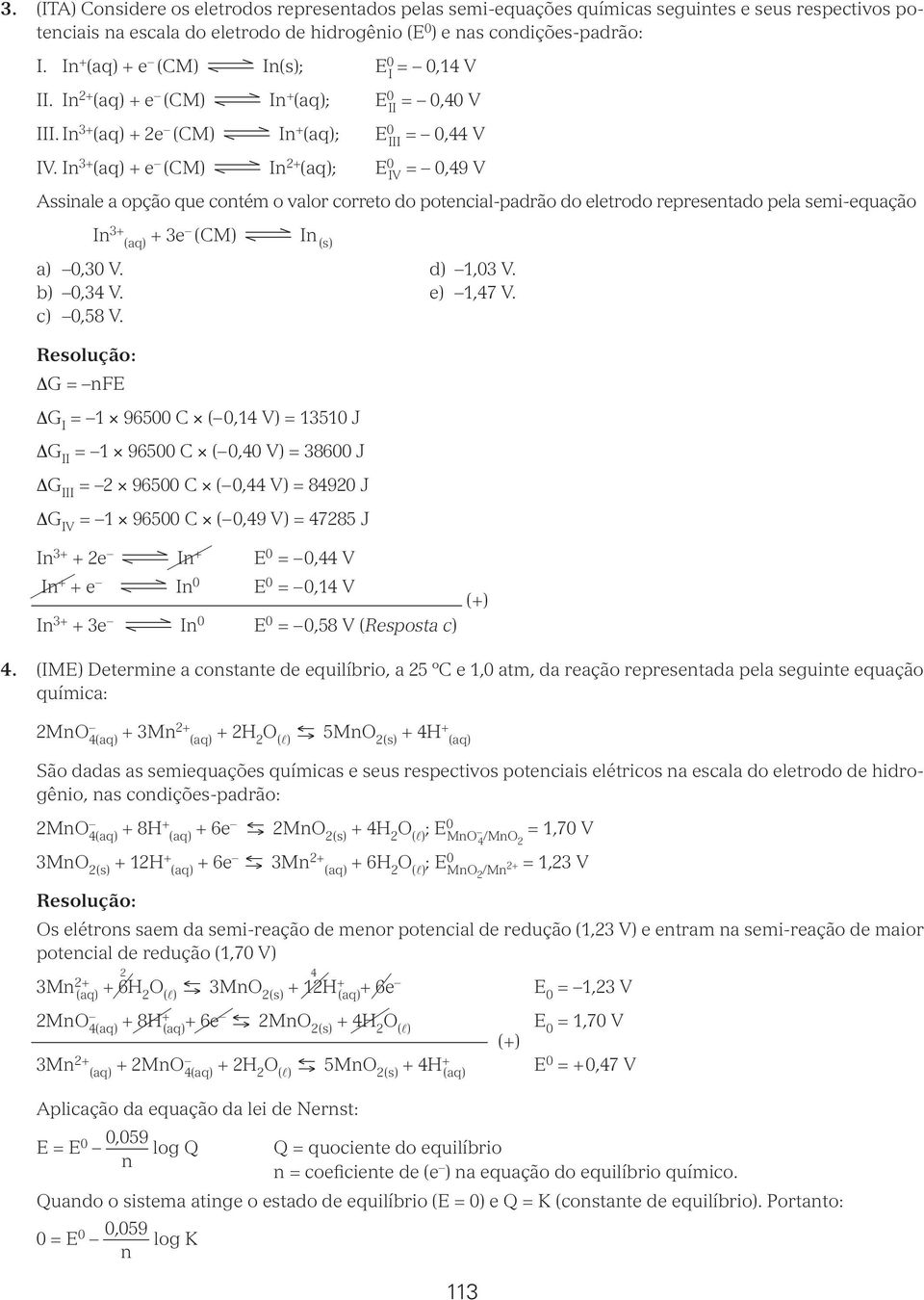 I 3+ (aq) + e (CM) I + (aq); E 0 IV = 0,49 V Assiale a opção que cotém o valor correto do potecial-padrão do eletrodo represetado pela semi-equação I 3+ (aq) + 3e (CM) I (s) a) 0,30 V. d),03 V.