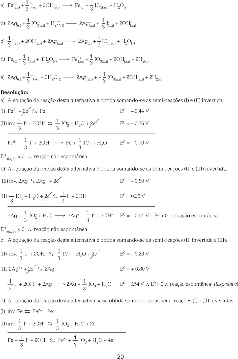 semi-reações (I) e (II) ivertida. (I) Fe + + e Fe (II) iv.