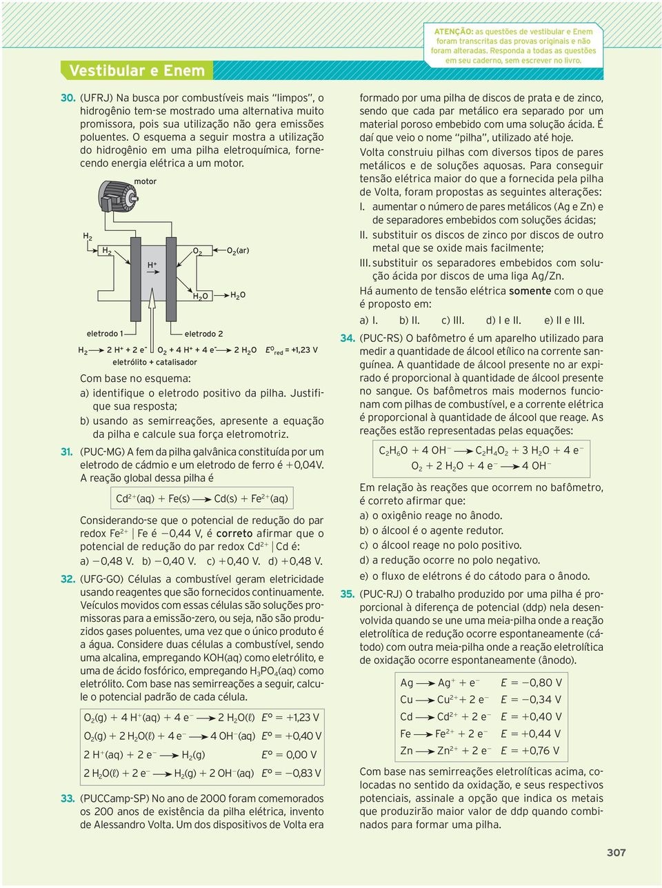 H 2 H 2 motor H + O 2 eletrólito + catalisador Com base no esquema: a) identifique o eletrodo positivo da pilha.