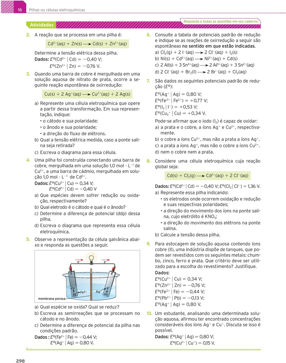 Quando uma barra de cobre é mergulhada em uma solução aquosa de nitrato de prata, ocorre a seguinte reação espontânea de oxirredução: Cu(s) 1 2 Ag 1 (aq) Cu 21 (aq) 1 2 Ag(s) a) Represente uma célula