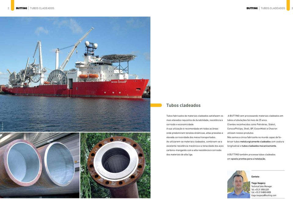 Ao utilizarem-se materiais cladeados, combinam-se a excelente resistência mecânica e a tenacidade dos aços carbono-manganês com a alta resistência à corrosão dos materiais de alta liga.