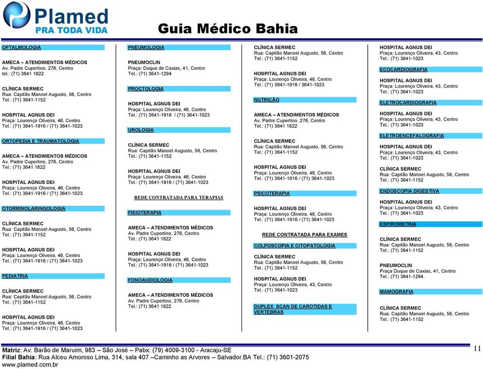 : (71) 3641-1152 CLÍNICA SERMEC Rua: Capitão Manoel Augusto, 56, Centro Tel.: (71) 3641-1152 PNEUMOLOGIA PNEUMOCLIN Praça: Duque de Caxias, 41, Centro Tel.