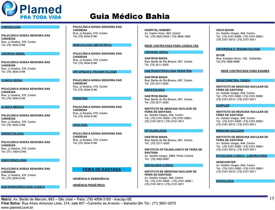 :(75) 3434-2146 HOSPITAL SOBABY Av. Castro Alves, 822, Centro Tel.: (75) 3623-5555 / (75) 3604-1900 CIRURGIA GERAL GASTROS BAHIA Rua: Barão do Rio Branco, 857, Centro Tel.