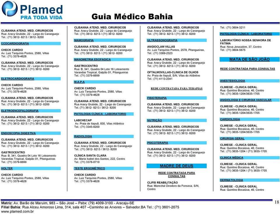 : (71) 3379-4628 ELETROENCEFALOGRAFIA ENDOSCOPIA DIGESTIVA GASTROCENTRO Rua: B, 341, Quadra 04 Lote 16 Loteamento Varandas Tropical, Galpão 01, Pitangueiras Tel.