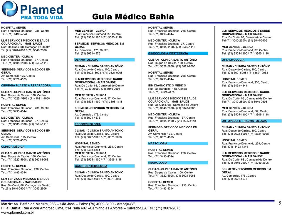 : (71) 3622-5908 / (71) 3621-9068 LLM SERVICOS MEDICOS E SAUDE OCUPACIONAL - MAIS SAUDE Rua: Do Curió, 68, Camaçari de Dentro. Tel.