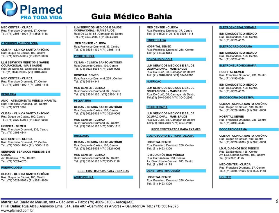 Comercial, 175, Centro Tel.: (71) 3621-4575 PNEUMOLOGIA Tel.: (71) 3622-5908 / (71) 3621-9068 LLM SERVICOS MEDICOS E SAUDE OCUPACIONAL - MAIS SAUDE Rua: Do Curió, 68, Camaçari de Dentro Tel.