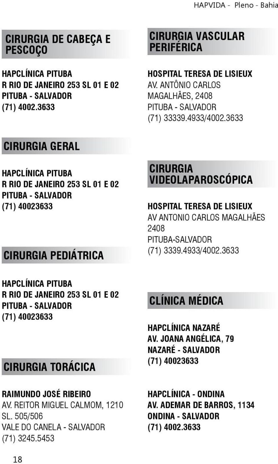 3633 CIRURGIA GERAL HAPCLÍNICA PITUBA R RIO DE JANEIRO 253 SL 01 E 02 PITUBA - SALVADOR (71) 40023633 CIRURGIA PEDIÁTRICA CIRURGIA VIDEOLAPAROSCÓPICA HOSPITAL TERESA DE LISIEUX AV ANTONIO CARLOS