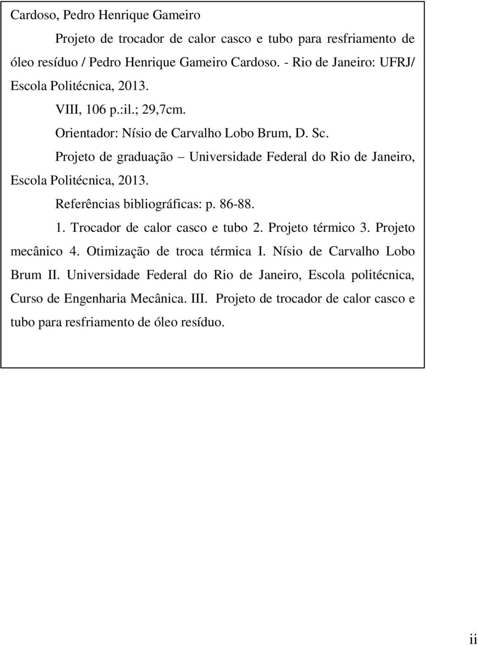 Projeto de graduação Universidade Federal do Rio de Janeiro, Escola Politécnica, 2013. Referências bibliográficas: p. 86-88. 1. Trocador de calor casco e tubo 2.