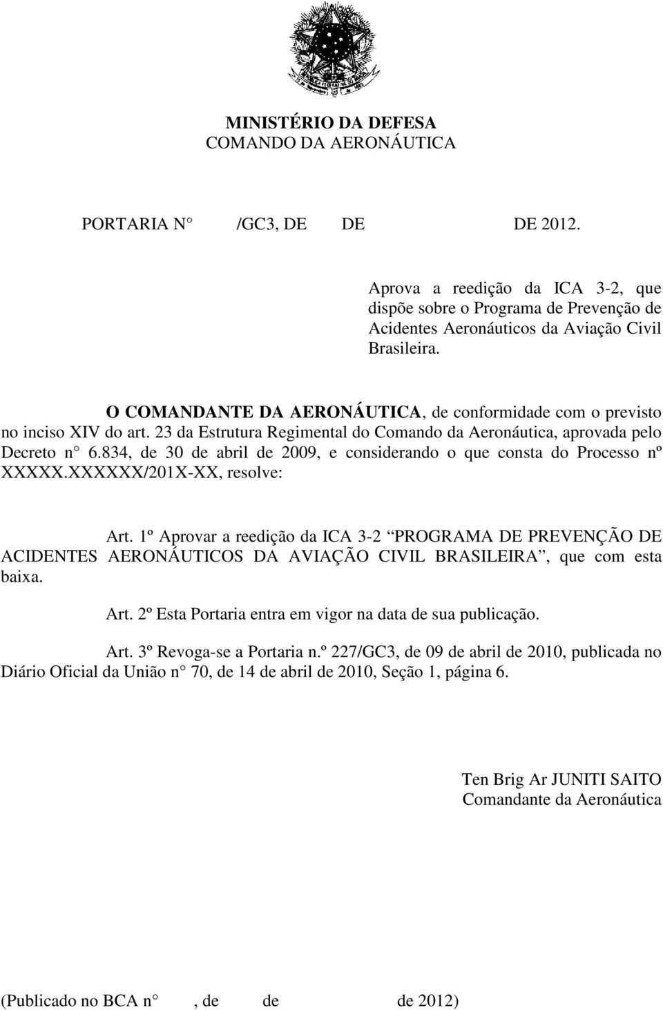 O COMANDANTE DA AERONÁUTICA, de conformidade com o previsto no inciso XIV do art. 23 da Estrutura Regimental do Comando da Aeronáutica, aprovada pelo Decreto n 6.