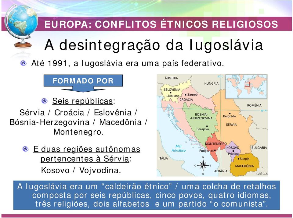 E duas regiões autônomas pertencentes à Sérvia: Kosovo / Vojvodina.