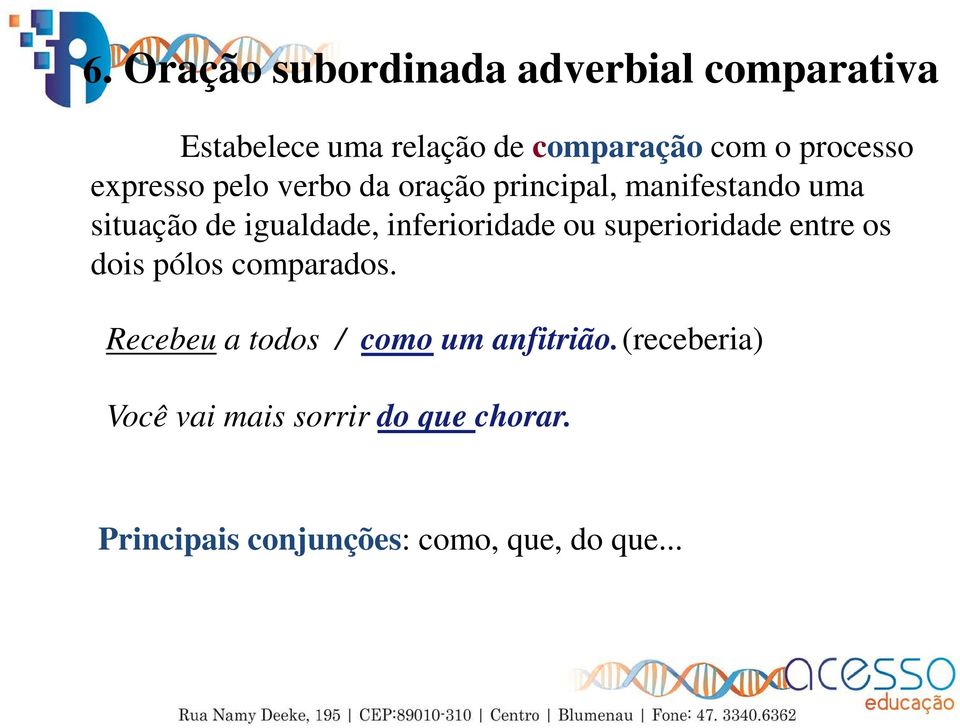 inferioridade ou superioridade entre os dois pólos comparados.