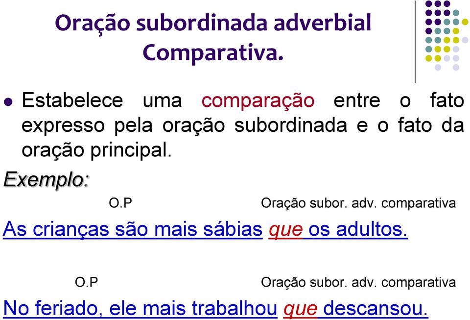 fato da oração principal. Exemplo: Oração subor. adv.