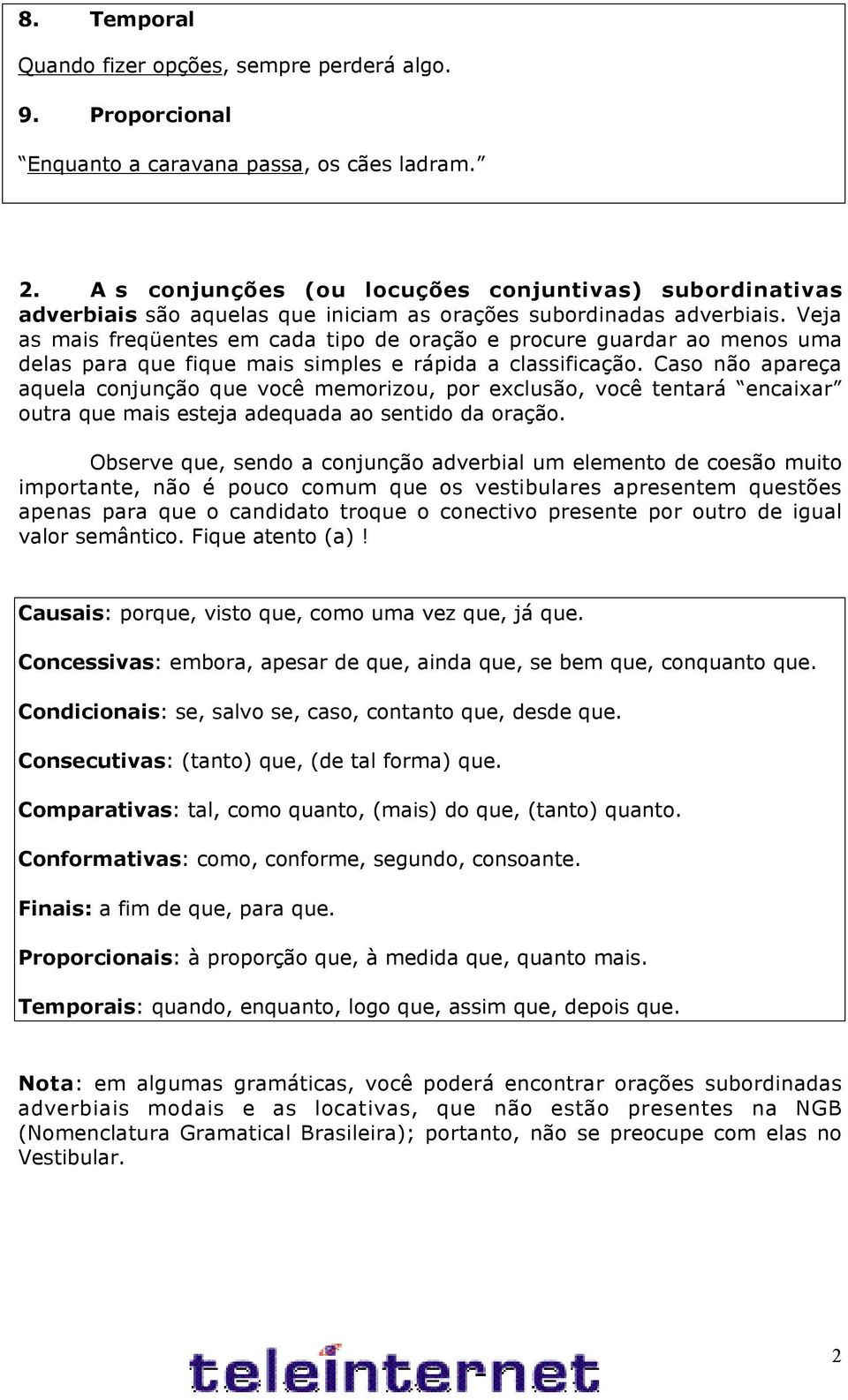 Veja as mais freqüentes em cada tipo de oração e procure guardar ao menos uma delas para que fique mais simples e rápida a classificação.