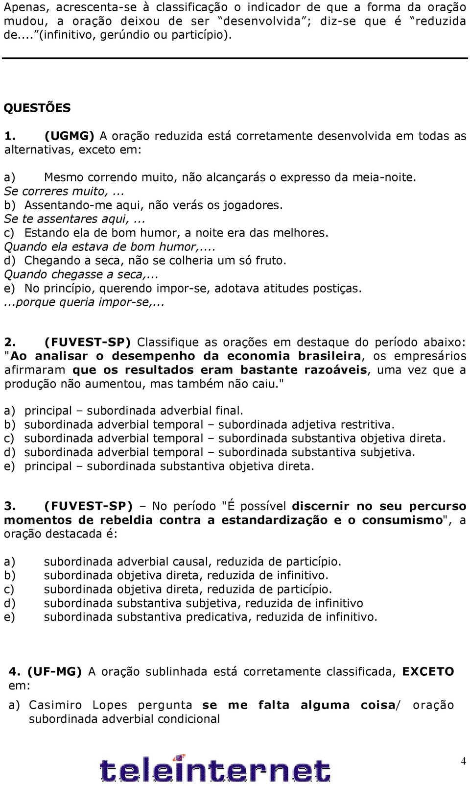 .. b) Assentando-me aqui, não verás os jogadores. Se te assentares aqui,... c) Estando ela de bom humor, a noite era das melhores. Quando ela estava de bom humor,.