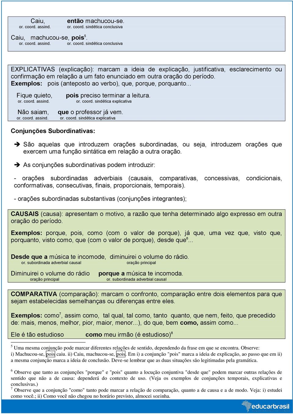 sindética conclusiva EXPLICATIVAS (explicação): marcam a ideia de explicação, justificativa, esclarecimento ou confirmação em relação a um fato enunciado em outra oração do período.