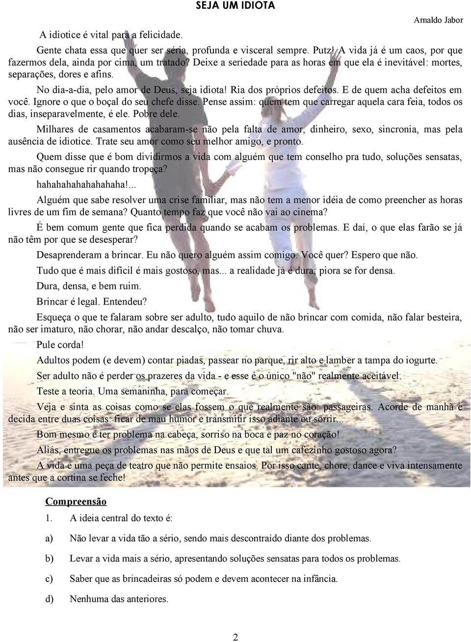 No dia-a-dia, pelo amor de Deus, seja idiota! Ria dos próprios defeitos. E de quem acha defeitos em você. Ignore o que o boçal do seu chefe disse.