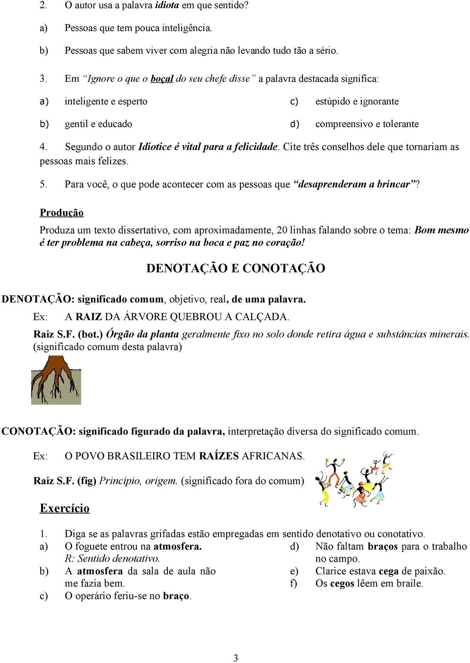 Segundo o autor Idiotice é vital para a felicidade. Cite três conselhos dele que tornariam as pessoas mais felizes. 5. Para você, o que pode acontecer com as pessoas que desaprenderam a brincar?