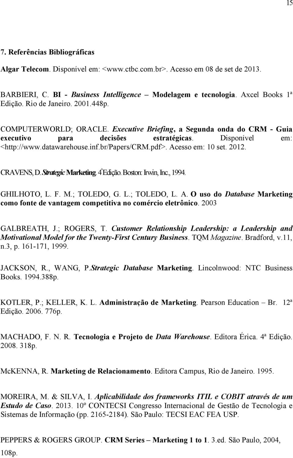 pdf>. Acesso em: 10 set. 2012. CRAVENS, D. Strategic Marketing. 4 ª Edição. Boston: Irwin, Inc., 1994. GHILHOTO, L. F. M.; TOLEDO, G. L.; TOLEDO, L. A. O uso do Database Marketing como fonte de vantagem competitiva no comércio eletrônico.