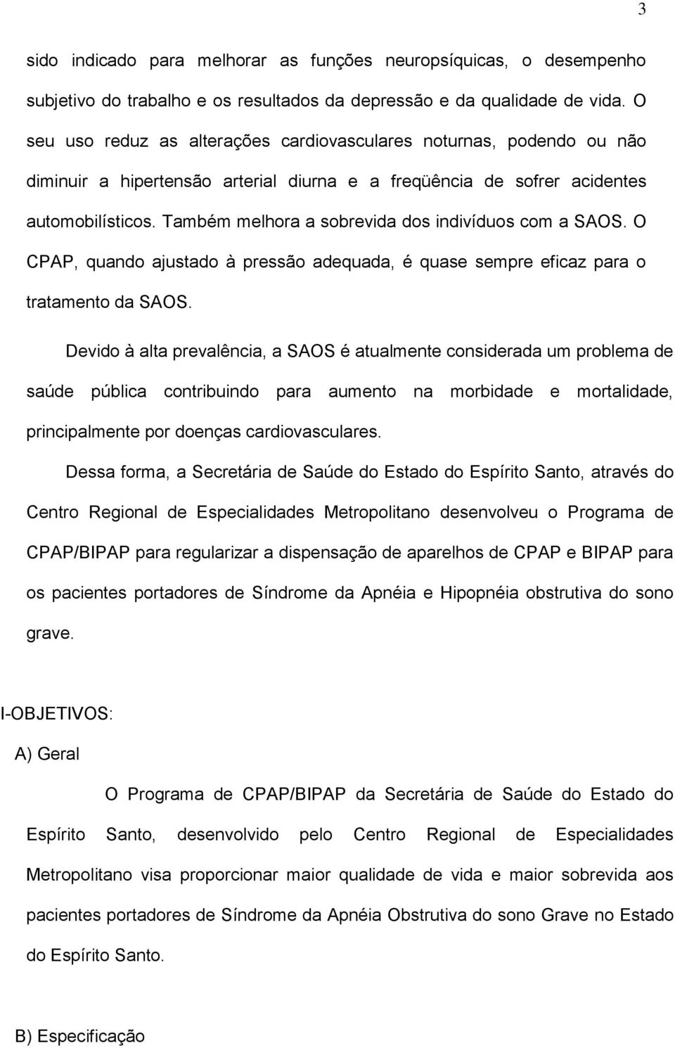 Também melhora a sobrevida dos indivíduos com a SAOS. O CPAP, quando ajustado à pressão adequada, é quase sempre eficaz para o tratamento da SAOS.